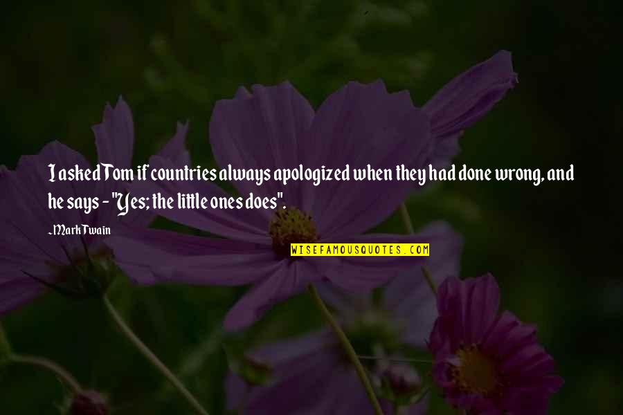 South Sudan Independence Quotes By Mark Twain: I asked Tom if countries always apologized when South Sudan Independence Quotes By Mark Twain: I asked Tom if countries always apologized when
