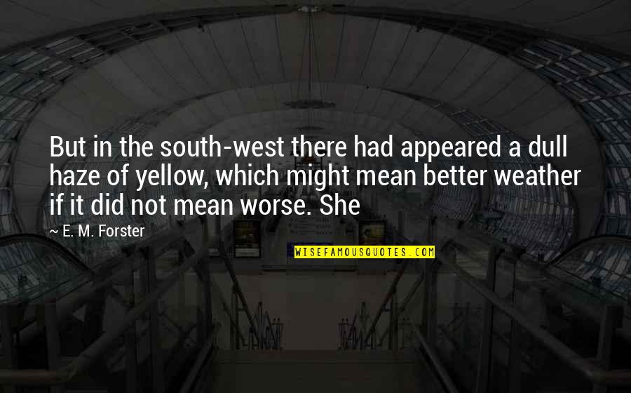 South West Quotes By E. M. Forster: But in the south-west there had appeared a