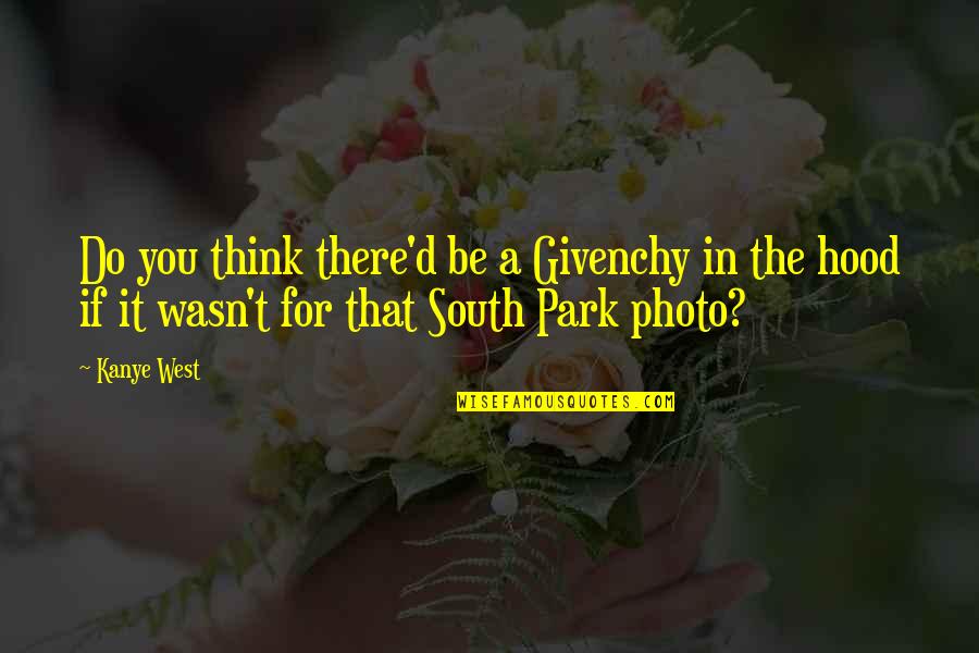 South West Quotes By Kanye West: Do you think there'd be a Givenchy in