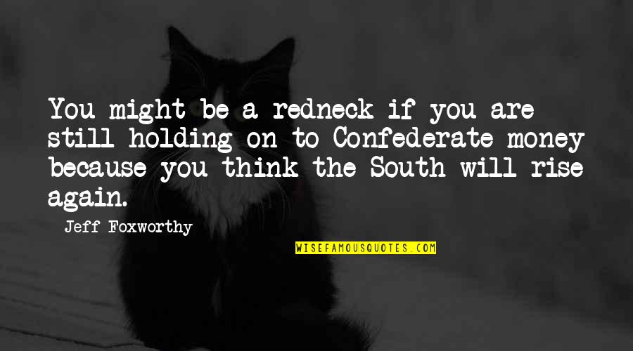 South Will Rise Again Quotes By Jeff Foxworthy: You might be a redneck if you are