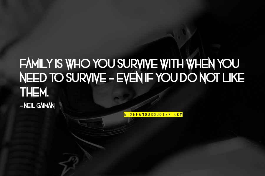 Southcom Quotes By Neil Gaiman: Family is who you survive with when you Southcom Quotes By Neil Gaiman: Family is who you survive with when you