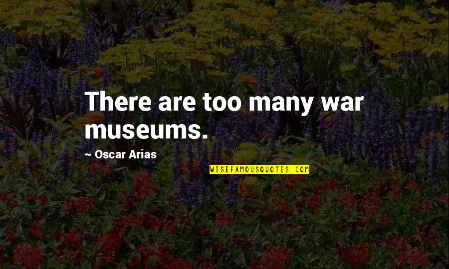 Southcombe Cliff Quotes By Oscar Arias: There are too many war museums.