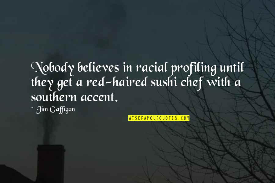 Southern Accent Quotes By Jim Gaffigan: Nobody believes in racial profiling until they get