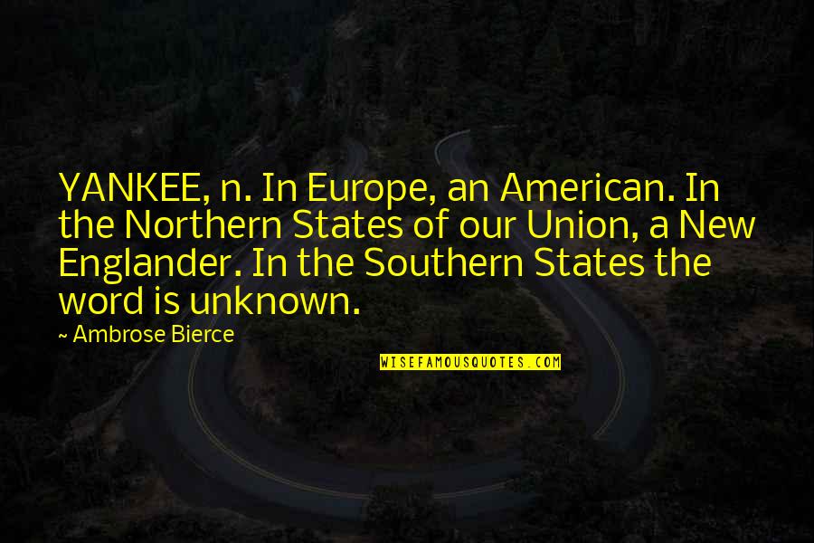 Southern American Quotes By Ambrose Bierce: YANKEE, n. In Europe, an American. In the