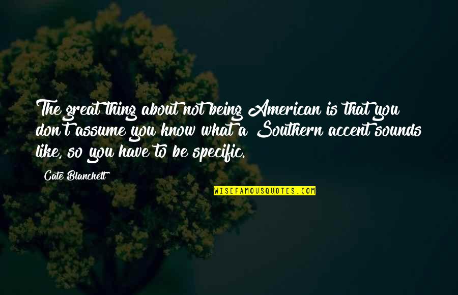 Southern American Quotes By Cate Blanchett: The great thing about not being American is