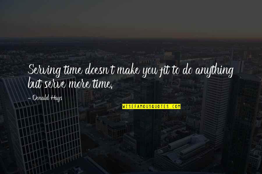 Southern American Quotes By Donald Hays: Serving time doesn't make you fit to do