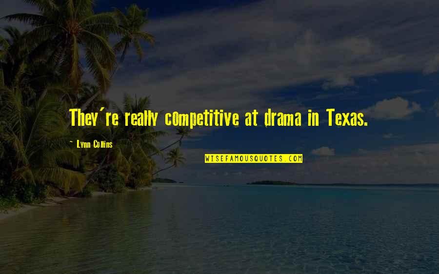 Southern American Quotes By Lynn Collins: They're really competitive at drama in Texas.