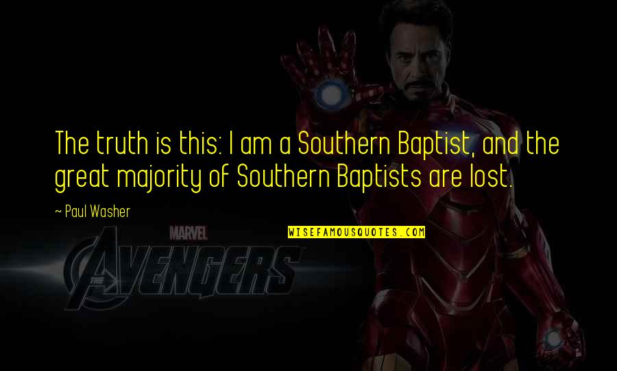 Southern Baptists Quotes By Paul Washer: The truth is this: I am a Southern