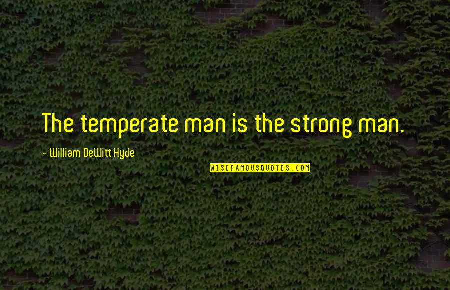 Southern Baptists Quotes By William DeWitt Hyde: The temperate man is the strong man.