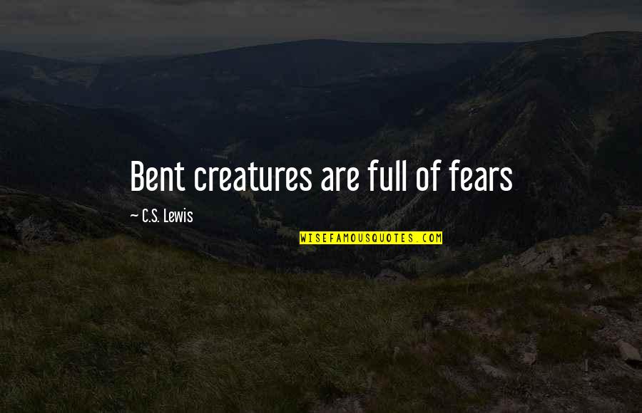 Southern Belle Primer Quotes By C.S. Lewis: Bent creatures are full of fears