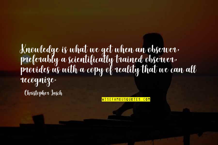 Southern Belle Primer Quotes By Christopher Lasch: Knowledge is what we get when an observer,