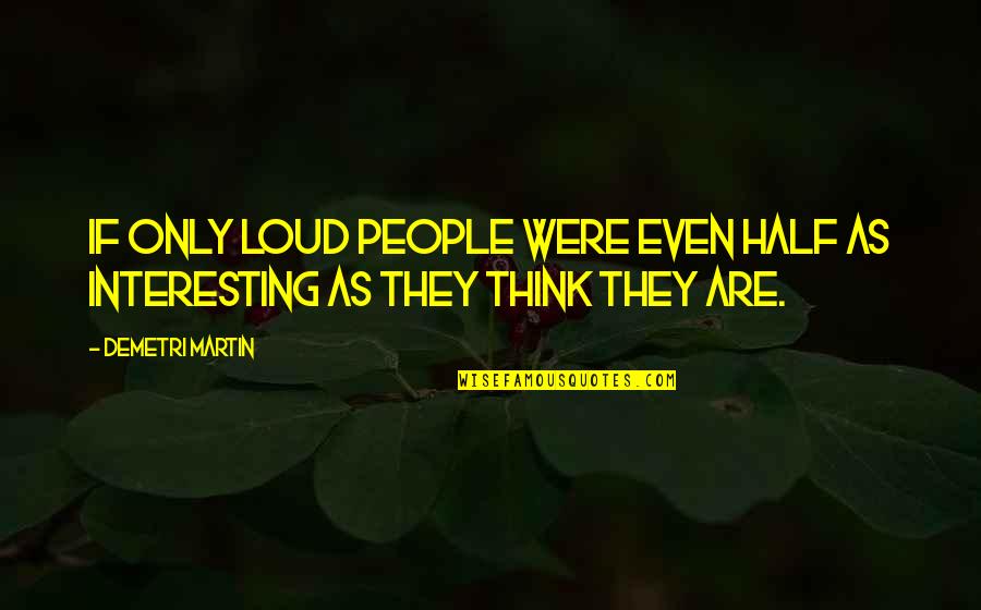 Southern Belle Primer Quotes By Demetri Martin: If only loud people were even half as