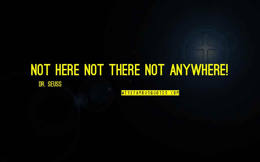 Southern Belles Quotes By Dr. Seuss: Not here not there not anywhere!