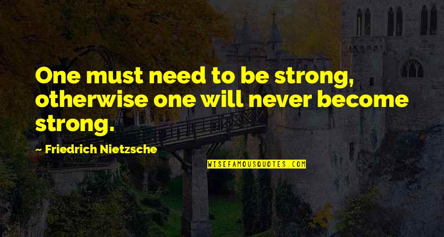Southern Born And Raised Quotes By Friedrich Nietzsche: One must need to be strong, otherwise one