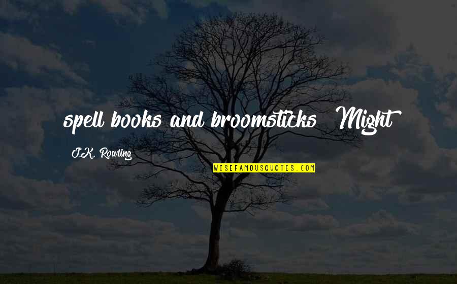 Southern Boutique Quotes By J.K. Rowling: spell books and broomsticks? Might