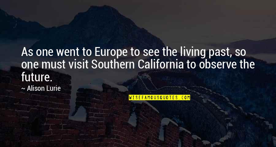 Southern California Quotes By Alison Lurie: As one went to Europe to see the