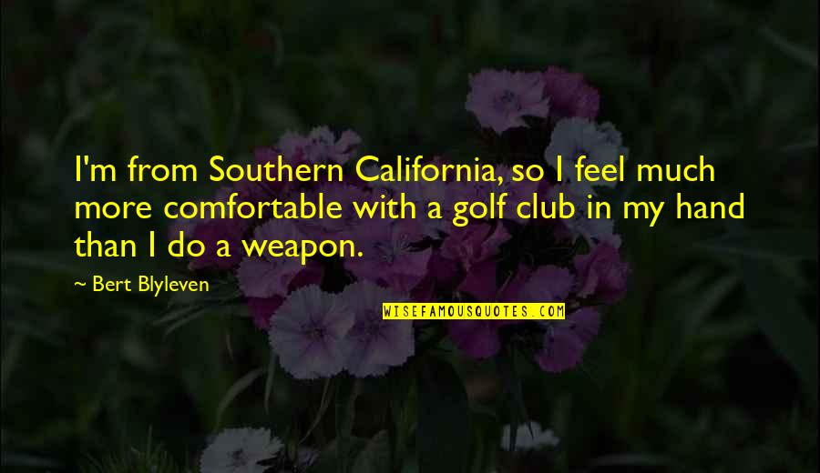 Southern California Quotes By Bert Blyleven: I'm from Southern California, so I feel much