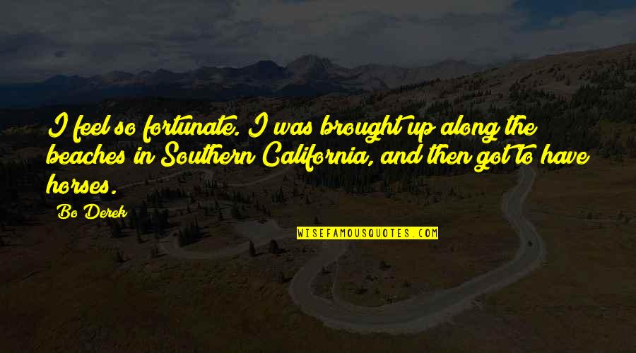 Southern California Quotes By Bo Derek: I feel so fortunate. I was brought up