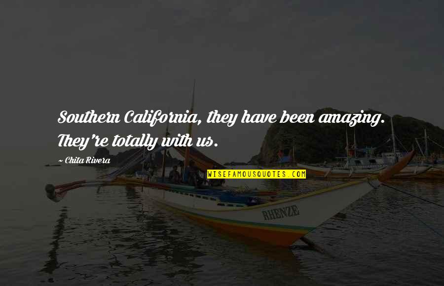 Southern California Quotes By Chita Rivera: Southern California, they have been amazing. They're totally