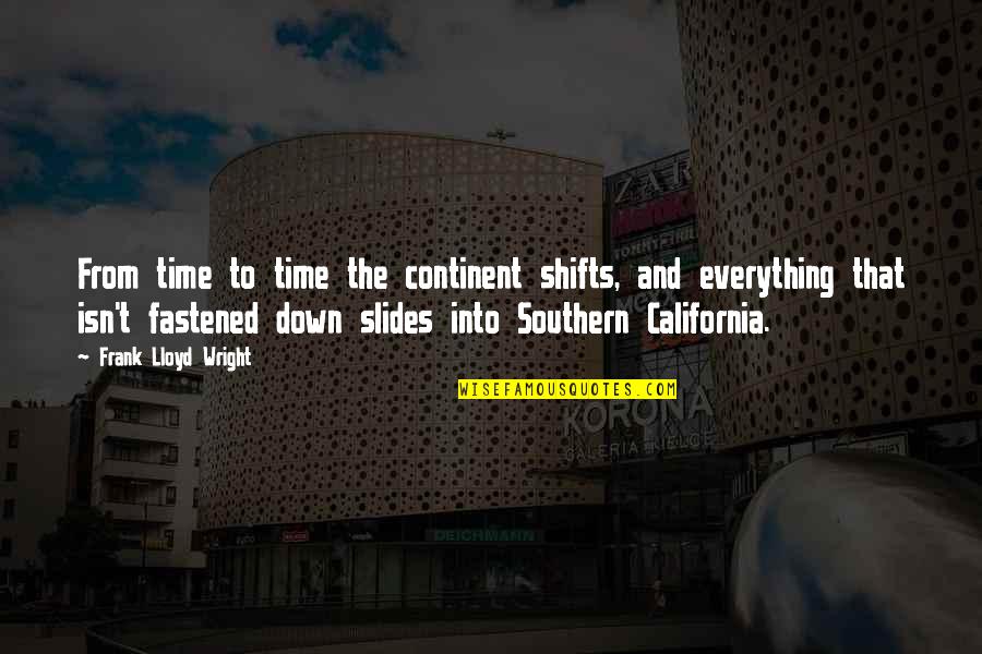 Southern California Quotes By Frank Lloyd Wright: From time to time the continent shifts, and