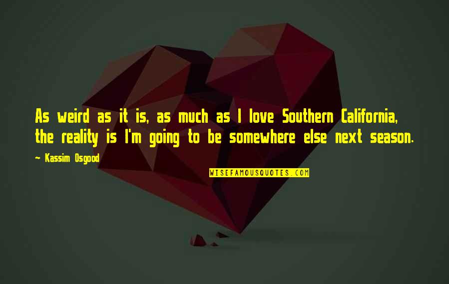 Southern California Quotes By Kassim Osgood: As weird as it is, as much as