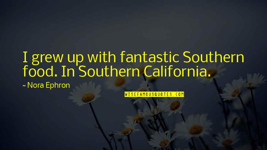 Southern California Quotes By Nora Ephron: I grew up with fantastic Southern food. In