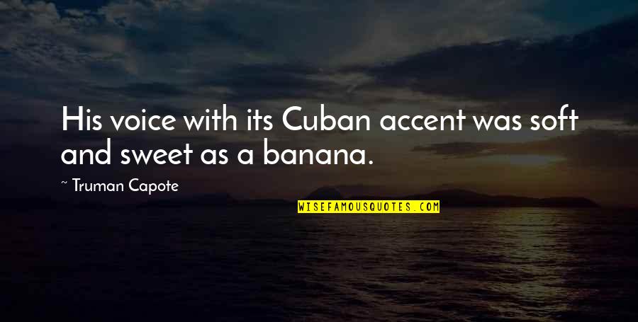 Southern Cooking Quotes By Truman Capote: His voice with its Cuban accent was soft