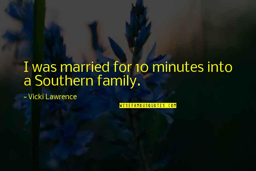 Southern Family Quotes By Vicki Lawrence: I was married for 10 minutes into a