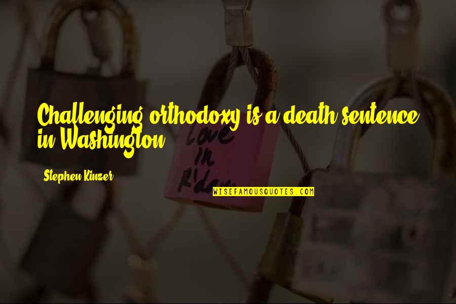 Southern Female Quotes By Stephen Kinzer: Challenging orthodoxy is a death sentence in Washington.