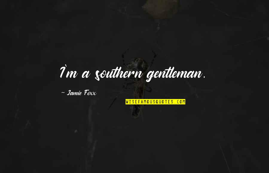 Southern Gentleman Quotes By Jamie Foxx: I'm a southern gentleman.