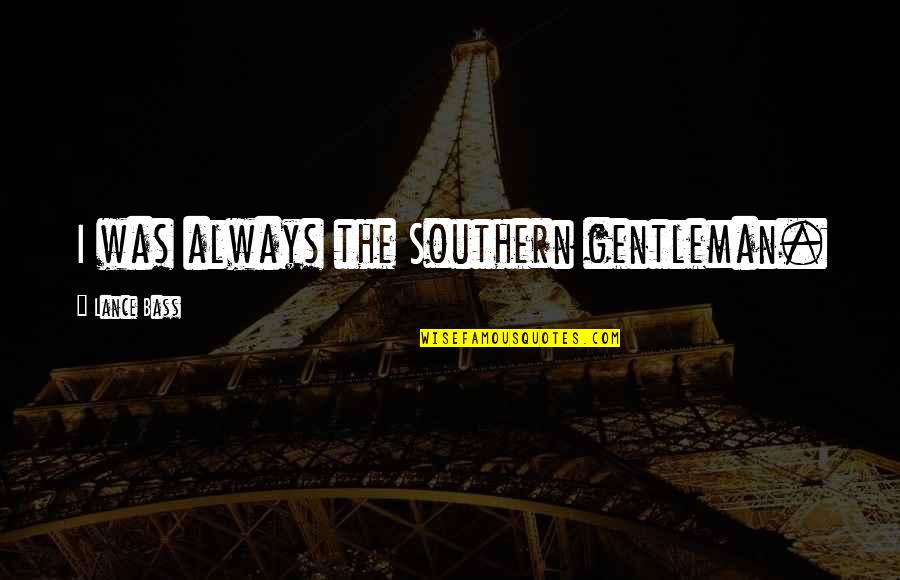 Southern Gentleman Quotes By Lance Bass: I was always the Southern gentleman.