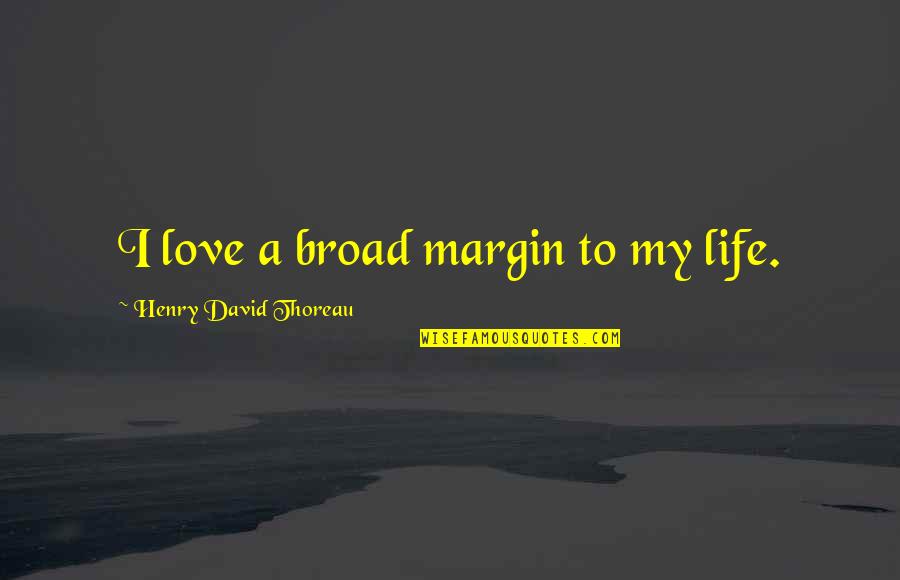 Southern Heat Quotes By Henry David Thoreau: I love a broad margin to my life.