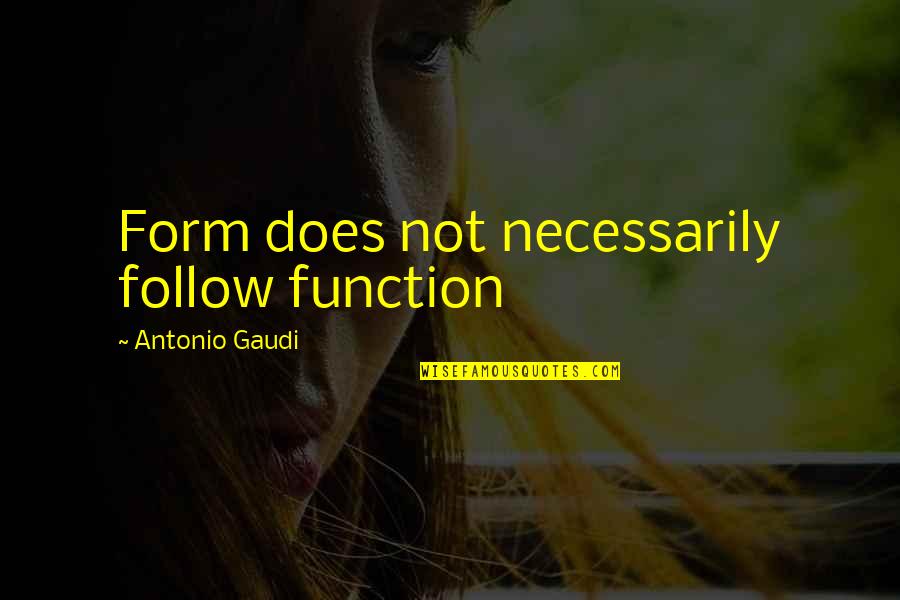 Southern Humidity Quotes By Antonio Gaudi: Form does not necessarily follow function Southern Humidity Quotes By Antonio Gaudi: Form does not necessarily follow function