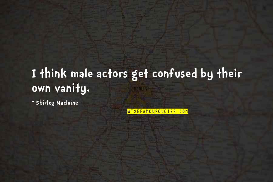 Southern Indiana Quotes By Shirley Maclaine: I think male actors get confused by their