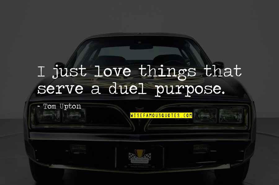 Southern Ladies And Gentlemen Quotes By Tom Upton: I just love things that serve a duel