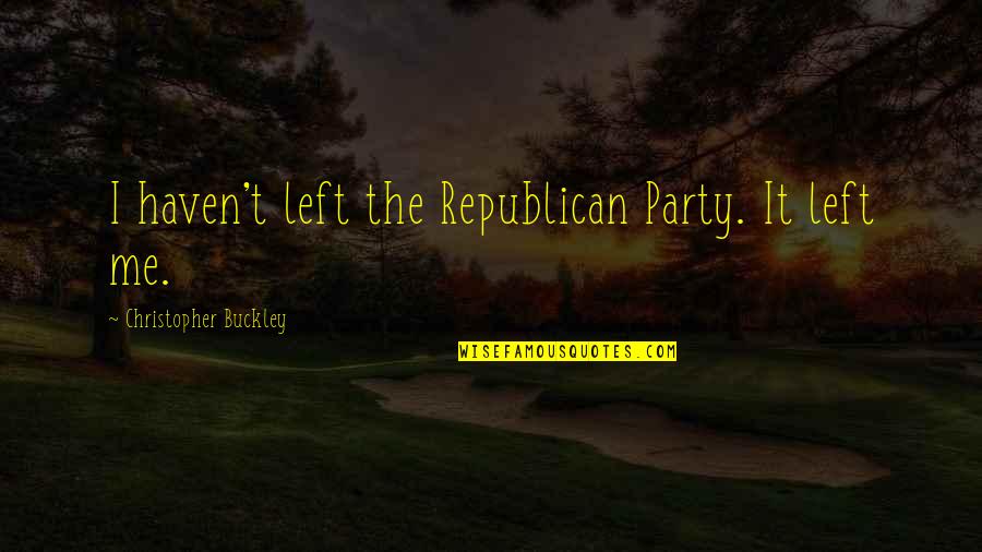 Southern Literature Quotes By Christopher Buckley: I haven't left the Republican Party. It left