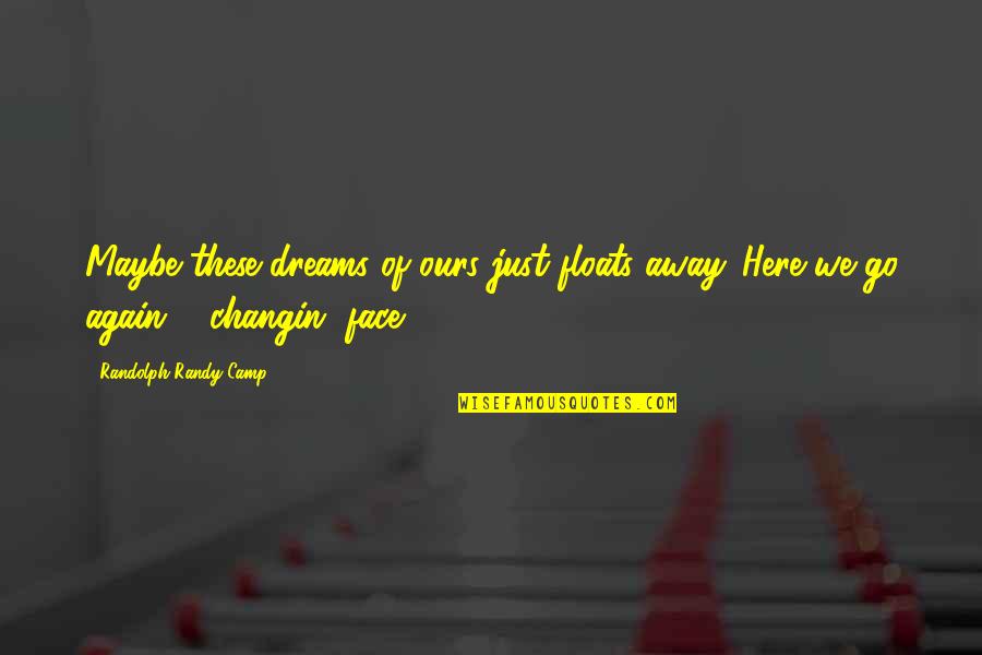 Southern Literature Quotes By Randolph Randy Camp: Maybe these dreams of ours just floats away.