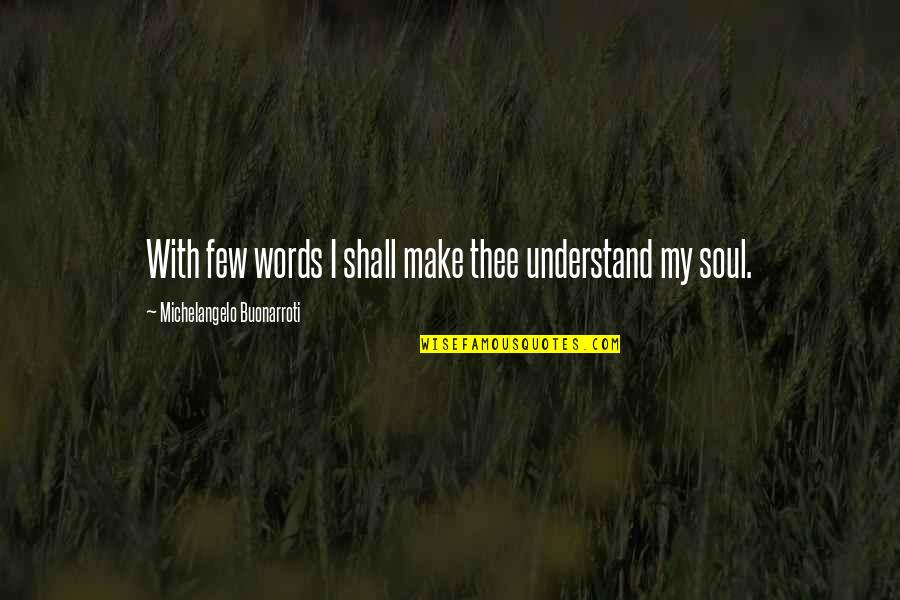 Southern Love Quotes By Michelangelo Buonarroti: With few words I shall make thee understand