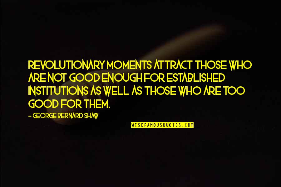 Southern Noir Quotes By George Bernard Shaw: Revolutionary moments attract those who are not good