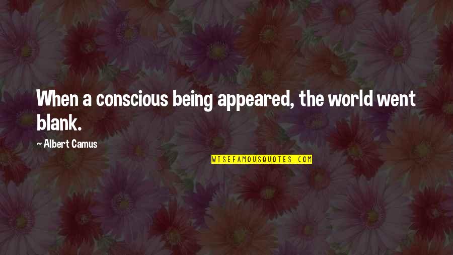 Southern Peach Quotes By Albert Camus: When a conscious being appeared, the world went
