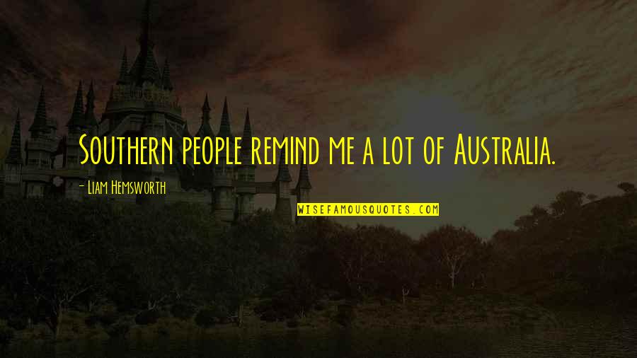 Southern People Quotes By Liam Hemsworth: Southern people remind me a lot of Australia.