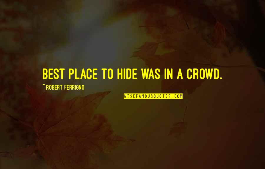 Southern Rain Quotes By Robert Ferrigno: Best place to hide was in a crowd.