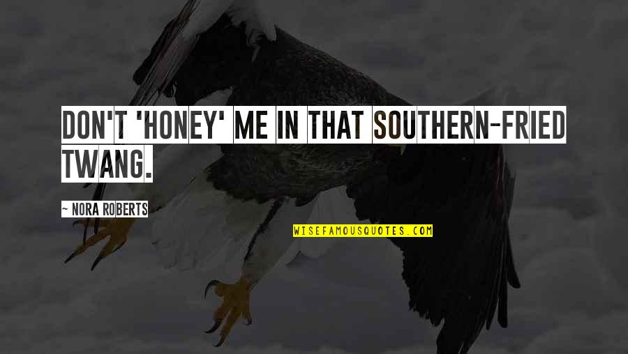 Southern Us Quotes By Nora Roberts: Don't 'honey' me in that southern-fried twang.