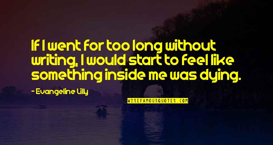 Southern Vampire Mysteries Quotes By Evangeline Lilly: If I went for too long without writing, Southern Vampire Mysteries Quotes By Evangeline Lilly: If I went for too long without writing,