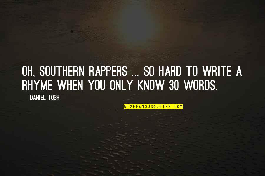 Southern Words Quotes By Daniel Tosh: Oh, southern rappers ... so hard to write