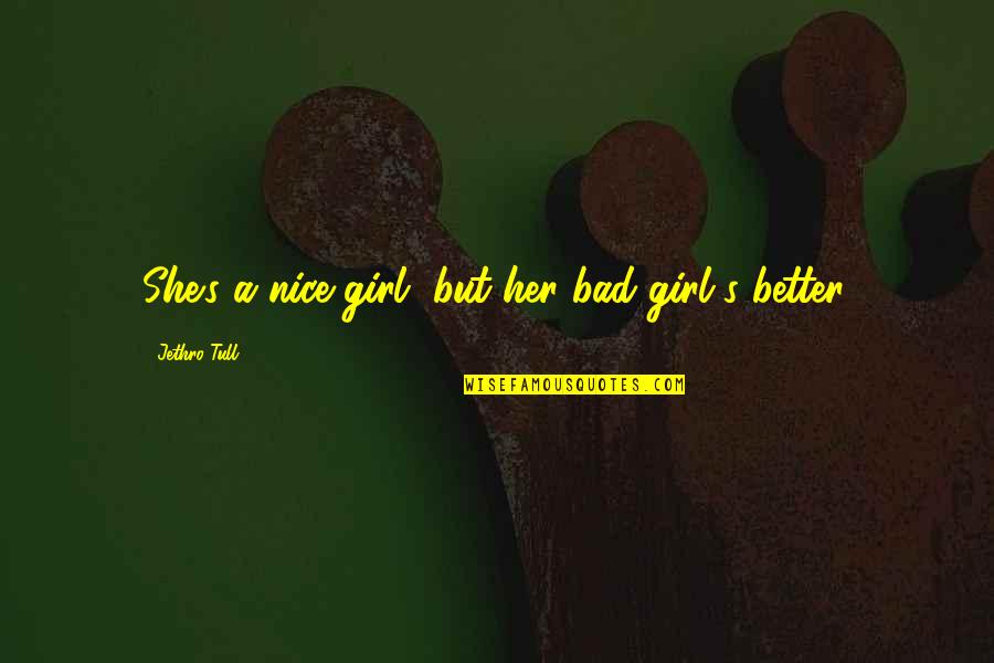 Southern Writers Quotes By Jethro Tull: She's a nice girl, but her bad girl's