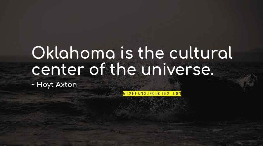 Southern Yall Quotes By Hoyt Axton: Oklahoma is the cultural center of the universe.