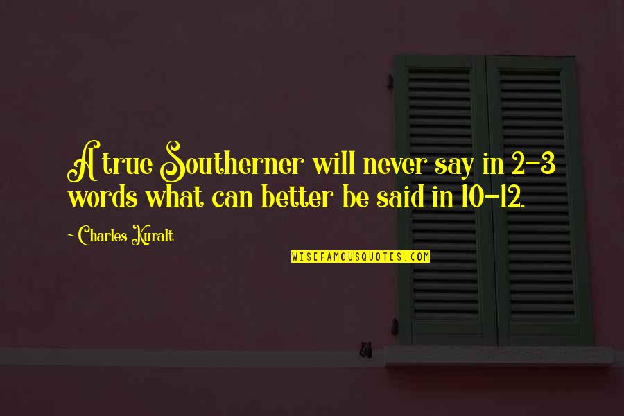 Southerner Quotes By Charles Kuralt: A true Southerner will never say in 2-3