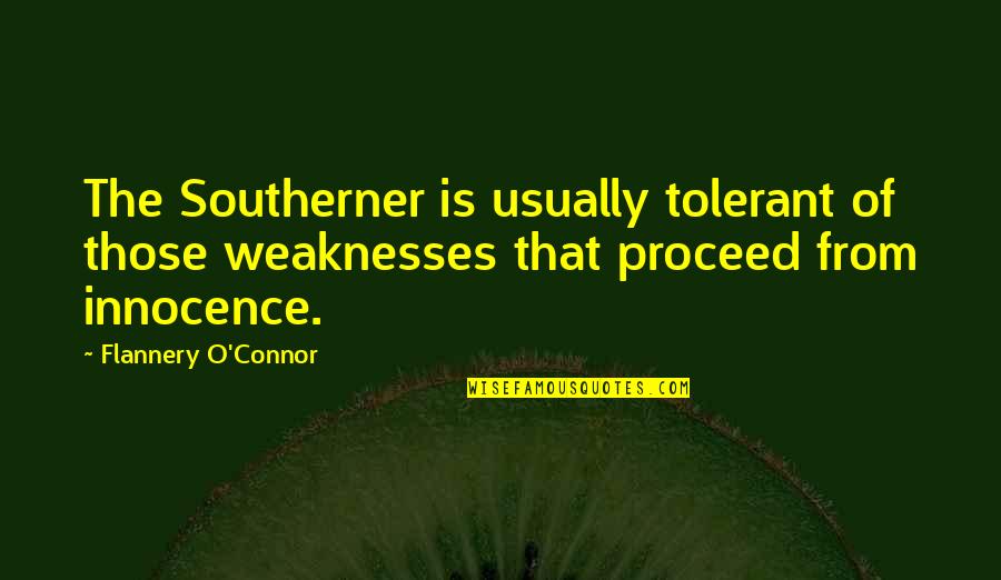 Southerner Quotes By Flannery O'Connor: The Southerner is usually tolerant of those weaknesses