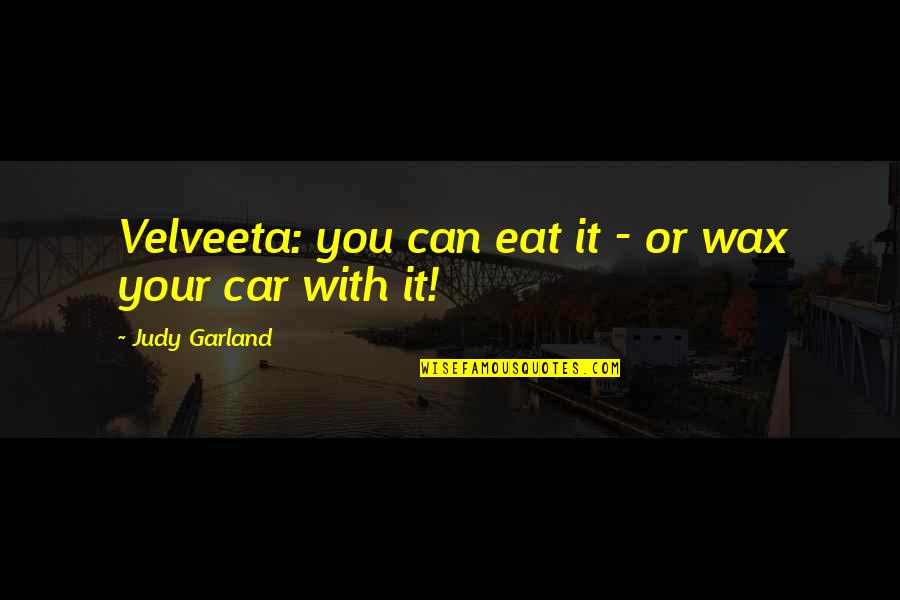 Southerner Quotes By Judy Garland: Velveeta: you can eat it - or wax